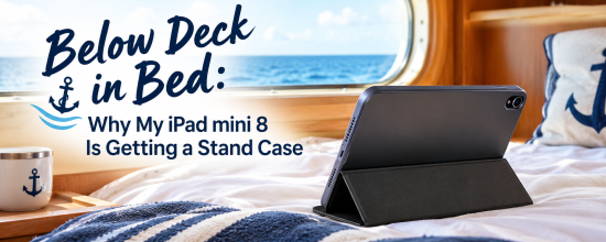 Below Deck in Bed: Why My iPad mini 8 Is Getting a Stand Case Below Deck in Bed: Why My iPad mini 8 Is Getting a Stand Case